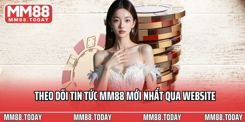 Theo dõi tin tức MM88 mới nhất qua website và ứng dụng chính thức